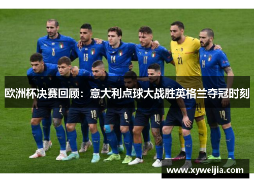 欧洲杯决赛回顾：意大利点球大战胜英格兰夺冠时刻