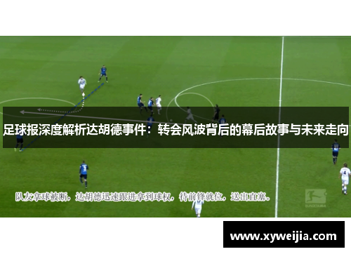 足球报深度解析达胡德事件：转会风波背后的幕后故事与未来走向