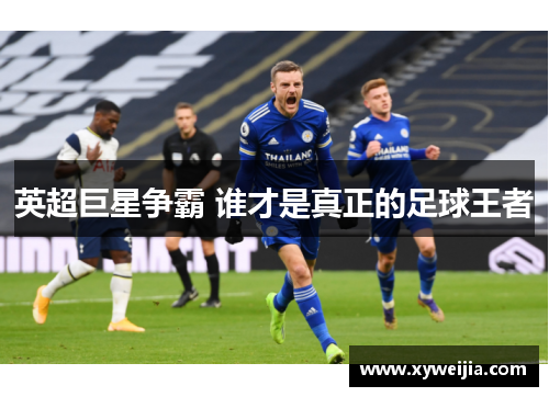 英超巨星争霸 谁才是真正的足球王者
