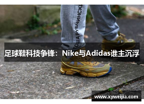 足球鞋科技争锋：Nike与Adidas谁主沉浮