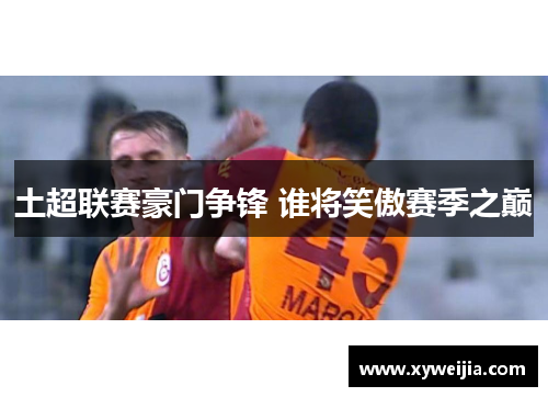 土超联赛豪门争锋 谁将笑傲赛季之巅