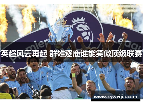 英超风云再起 群雄逐鹿谁能笑傲顶级联赛