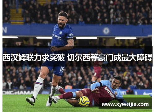 西汉姆联力求突破 切尔西等豪门成最大障碍
