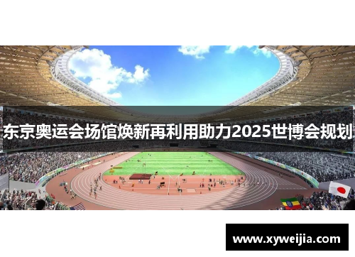 东京奥运会场馆焕新再利用助力2025世博会规划